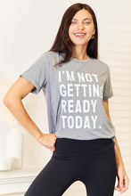 Load image into Gallery viewer, Simply Love I&#39;M NOT GETTING READY TODAY Graphic T-Shirt